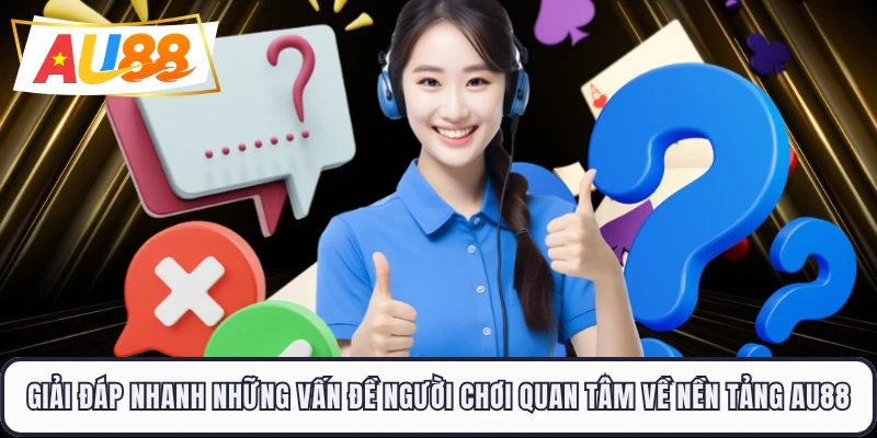 Giải đáp nhanh những vấn đề người chơi quan tâm về nền tảng AU88 