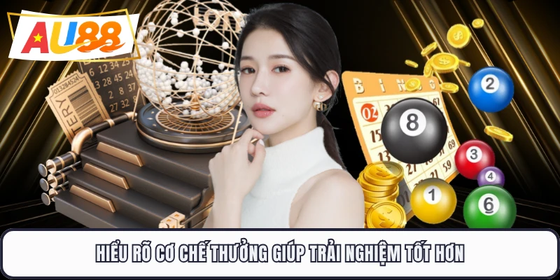 Hiểu rõ cơ chế thưởng giúp trải nghiệm tốt hơn