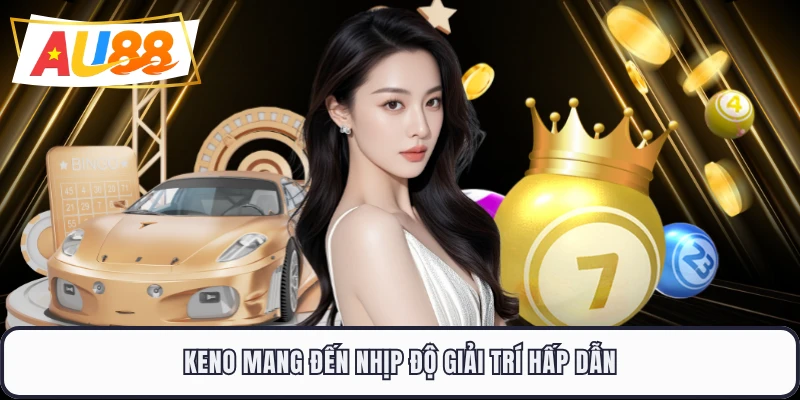 Keno mang đến nhịp độ giải trí hấp dẫn