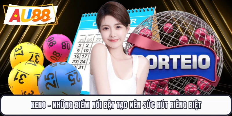 Keno - Những Điểm Nổi Bật Tạo Nên Sức Hút Riêng Biệt 