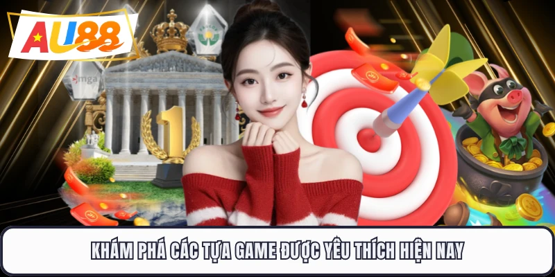 Khám phá các tựa game được yêu thích hiện nay
