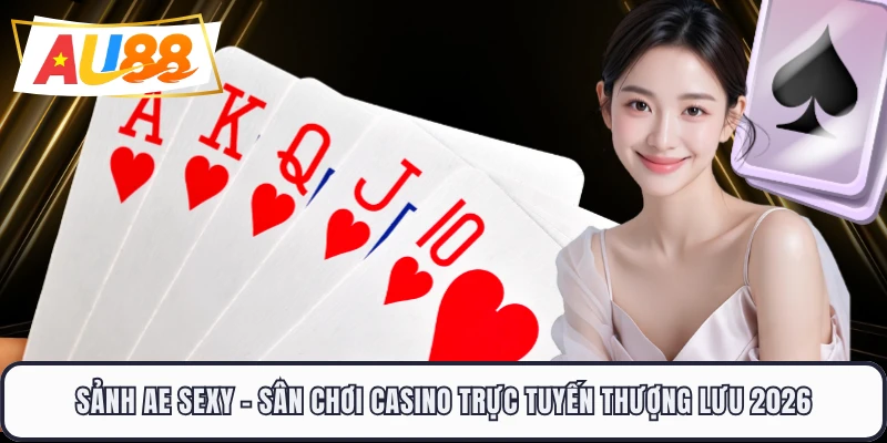 Sảnh AE Sexy - Sân Chơi Casino Trực Tuyến Thượng Lưu 2026