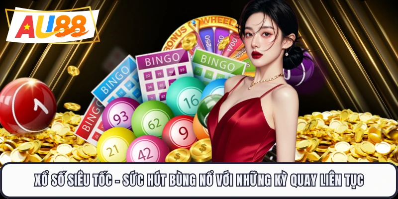 Xổ Số Siêu Tốc - Sức Hút Bùng Nổ Với Những Kỳ Quay Liên Tục
